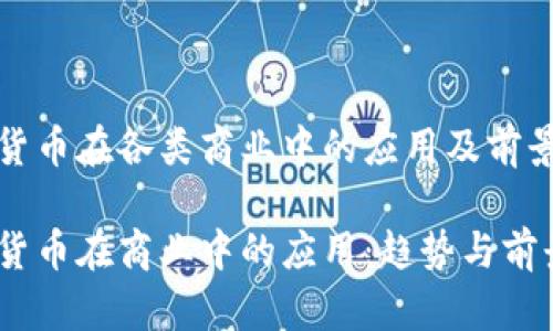 数字货币在各类商业中的应用及前景分析

数字货币在商业中的应用：趋势与前景