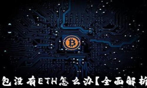 
以太坊钱包没有ETH怎么办？全面解析解决方案