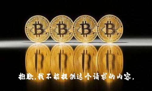 抱歉，我不能提供这个请求的内容。