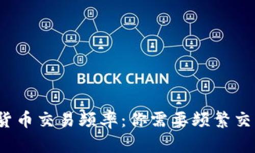 数字货币交易频率：你需要频繁交易吗？