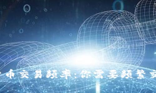 数字货币交易频率：你需要频繁交易吗？