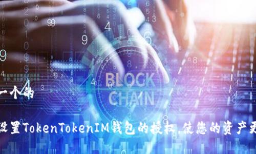 思考一个的

如何设置TokenTokenIM钱包的授权，使您的资产更安全