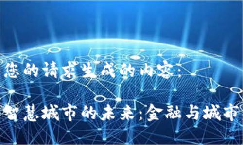 下面是根据您的请求生成的内容：

数字货币与智慧城市的未来：金融与城市发展的融合