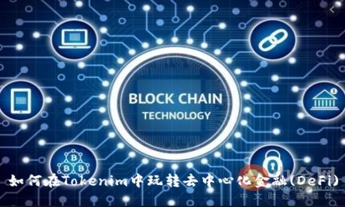 如何在Tokenim中玩转去中心化金融(DeFi)
