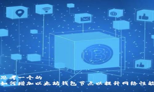 思考一个的
如何增加以太坊钱包节点以提升网络性能