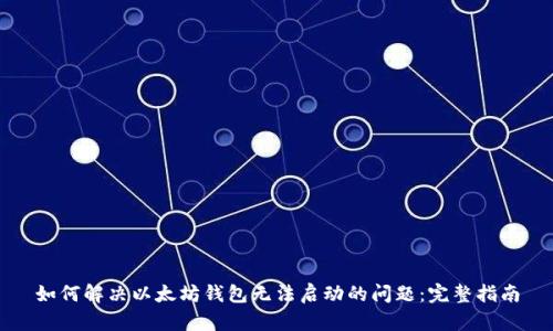如何解决以太坊钱包无法启动的问题：完整指南