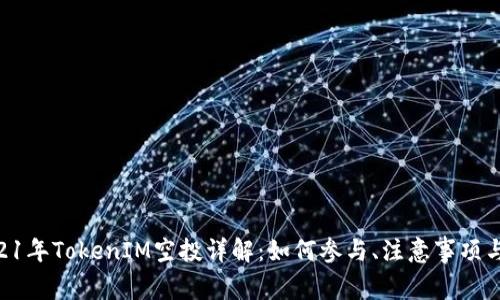 ziaoti2021年TokenIM空投详解：如何参与、注意事项与未来展望