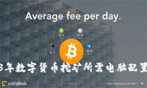 2023年数字货币挖矿所需电脑配置详解
