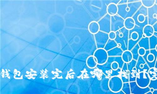 以太坊钱包安装完后在哪里找到？完整指南