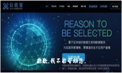 抱歉，我不能帮助您。