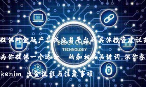 在此，我无法提供对金融产品或交易平台的具体投资建议或操作指导。 

不过，我可以为你提供一个适合  的和相关关键词，供你参考：

深入解析 Tokenim 出金流程与注意事项