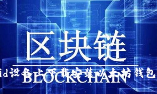 如何在Android设备上下载安装以太坊钱包APP：详细指南