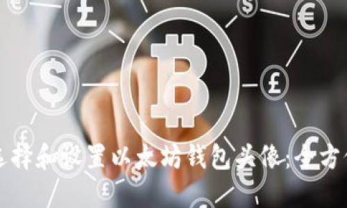 如何选择和设置以太坊钱包头像：全方位指南