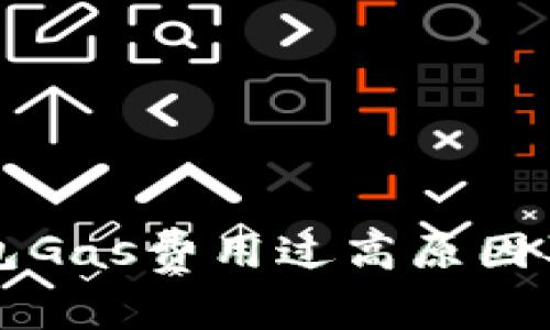 以太坊钱包Gas费用过高原因及解决方案