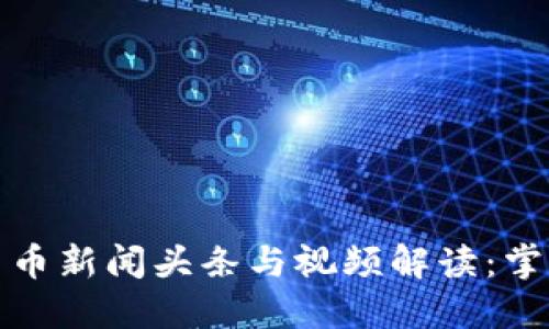 最新数字货币新闻头条与视频解读：掌握市场动态