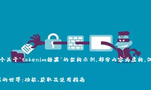 请注意：以下是一个关于“tokenim糖果”的架构示例，部分内容为虚构，仅作为创作的指南。


探索Tokenim糖果的世界：功能、获取及使用指南