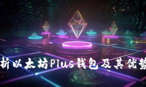 全面解析以太坊Plus钱包及其优势与应用