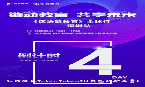 如何降低TokenTokenIM钱包的矿工费？