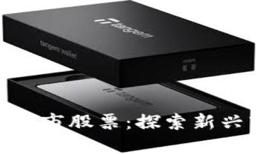 数字货币借壳上市股票：探索新兴市场投资机会