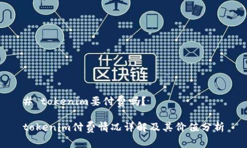 # tokenim要付费吗？

tokenim付费情况详解及其价值分析