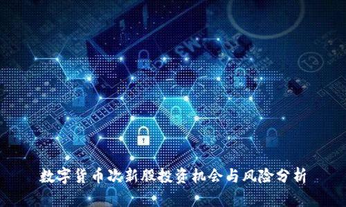 数字货币次新股投资机会与风险分析
