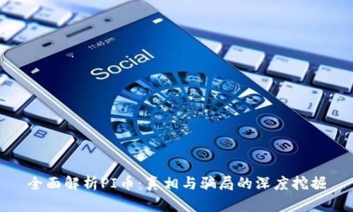 全面解析PI币：真相与骗局的深度挖掘