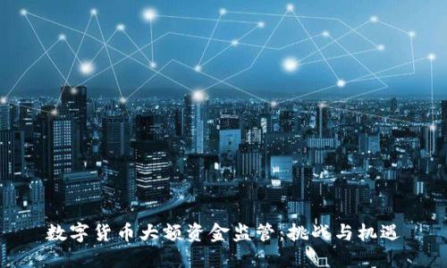 数字货币大额资金监管：挑战与机遇