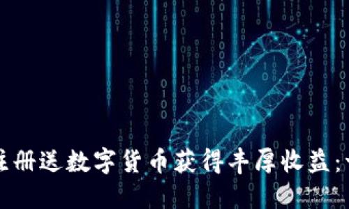 如何通过注册送数字货币获得丰厚收益：一站式指南