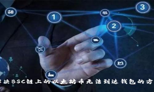 解决BSC链上的以太坊币无法到达钱包的方法