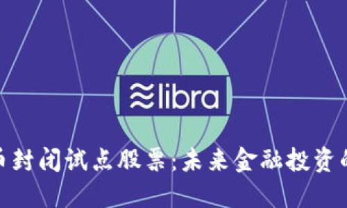 数字货币封闭试点股票：未来金融投资的新机遇