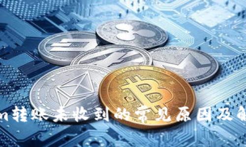 Tokenim转账未收到的常见原因及解决方法