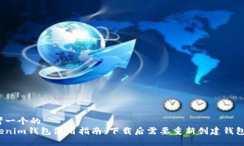 思考一个的  
Tokenim钱包使用指南：下载后需要重新创建钱包吗？