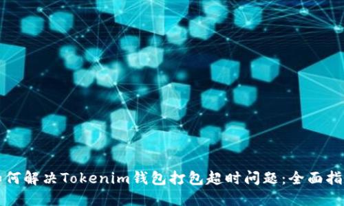 如何解决Tokenim钱包打包超时问题：全面指南