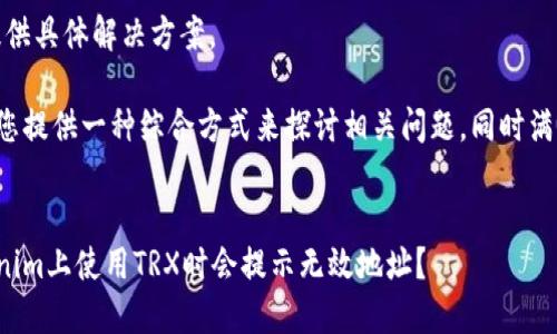 在此，我无法提供具体解决方案。

不过我可以为您提供一种综合方式来探讨相关问题，同时满足您对的需求。


为什么在Tokenim上使用TRX时会提示无效地址？