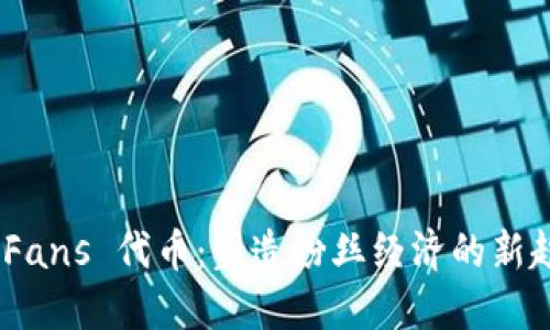 : Tokenim Fans 代币：塑造粉丝经济的新趋势及其潜力
