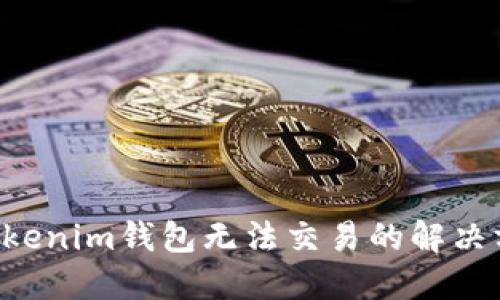 TRX在Tokenim钱包无法交易的解决方案详解