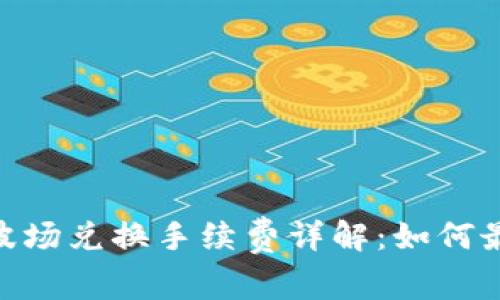 TokenIM波场兑换手续费详解：如何最交易成本
