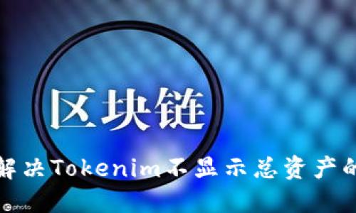 如何解决Tokenim不显示总资产的问题