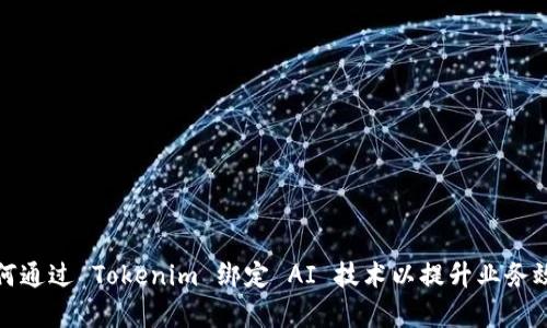 如何通过 Tokenim 绑定 AI 技术以提升业务效率