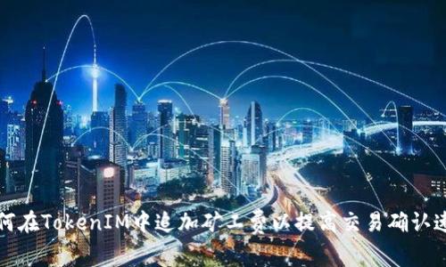 如何在TokenIM中追加矿工费以提高交易确认速度