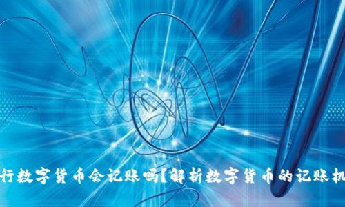 央行数字货币会记账吗？解析数字货币的记账机制
