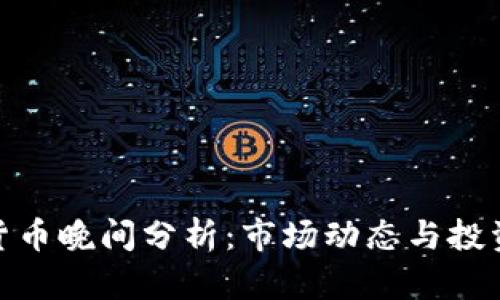 数字货币晚间分析：市场动态与投资策略
