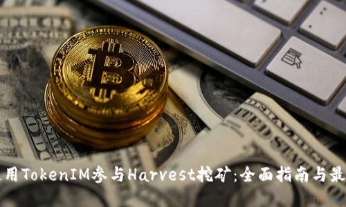 如何使用TokenIM参与Harvest挖矿：全面指南与最佳实践