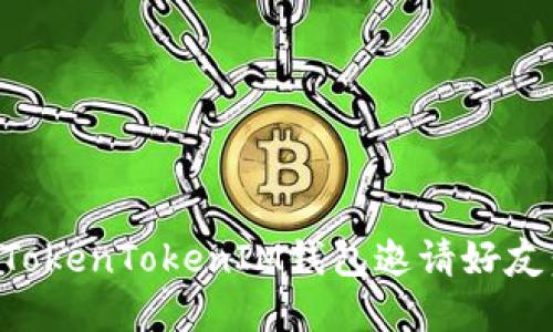 如何使用TokenTokenIM钱包邀请好友：完整指南