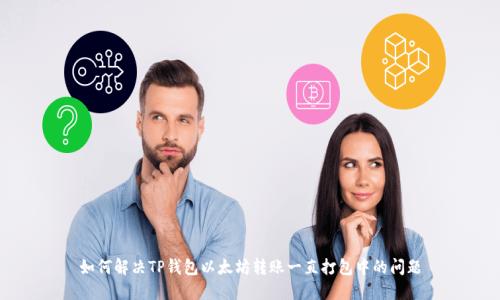 如何解决TP钱包以太坊转账一直打包中的问题