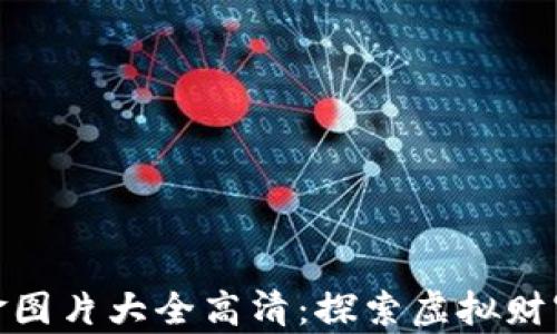 
数字货币真金图片大全高清：探索虚拟财富的真实价值