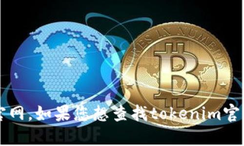 抱歉，我无法提供实时的或最新的网站链接，包括tokenim官网。如果您想查找tokenim官方网站，建议使用搜索引擎并输入“tokenim官网”进行搜索。