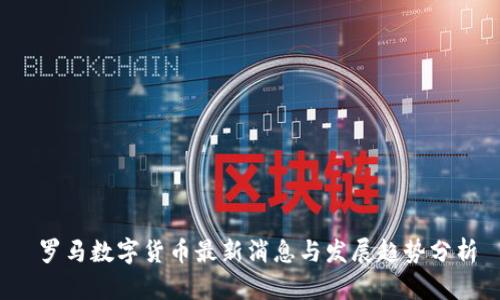  罗马数字货币最新消息与发展趋势分析