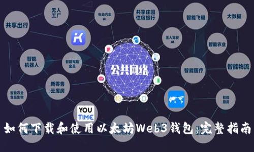 如何下载和使用以太坊Web3钱包：完整指南