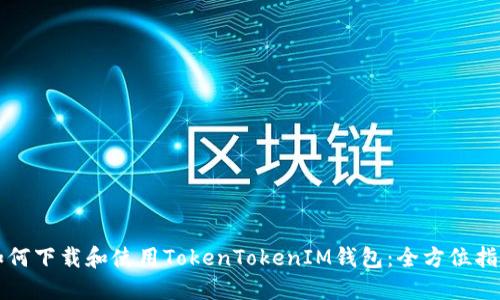 如何下载和使用TokenTokenIM钱包：全方位指南